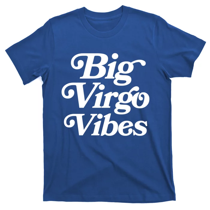 Virgo Vibes Big Virgo Energy Virgo Af Virgo Zodiac Sign Great Gift T-Shirt