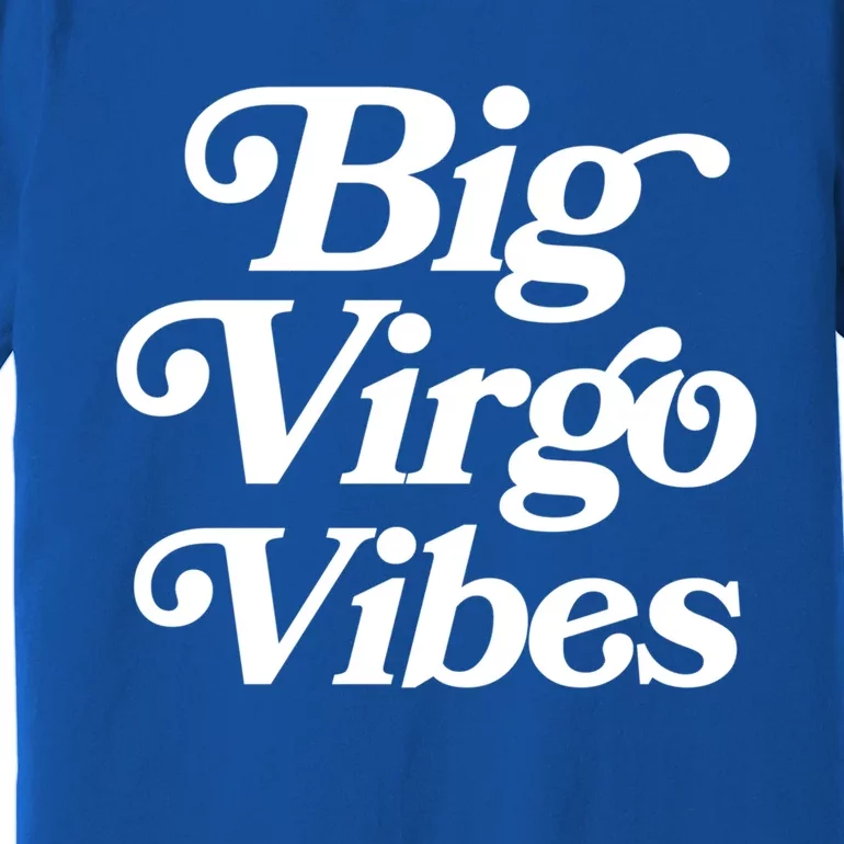 Virgo Vibes Big Virgo Energy Virgo Af Virgo Zodiac Sign Great Gift Premium T-Shirt