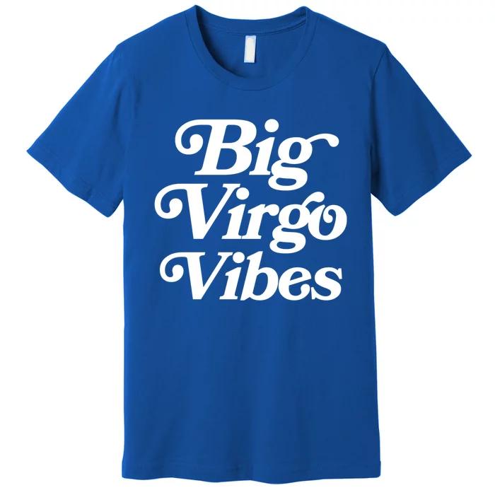 Virgo Vibes Big Virgo Energy Virgo Af Virgo Zodiac Sign Great Gift Premium T-Shirt