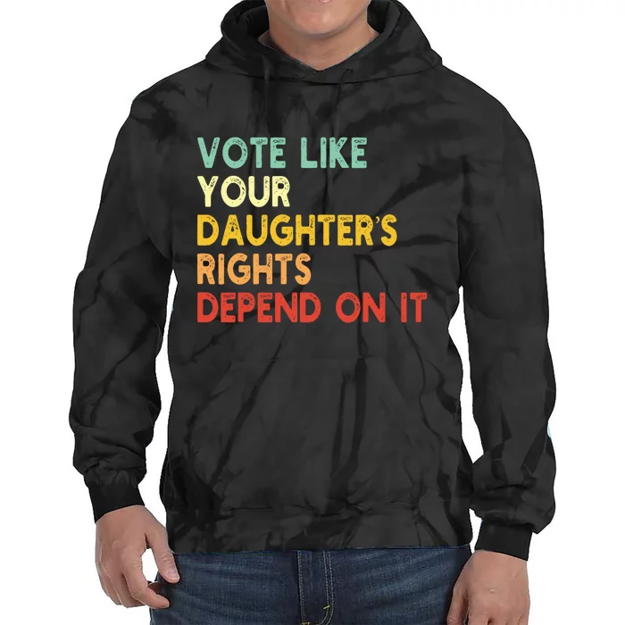 Vintage Vote Like Your Daughter’S Rights Depend On It Tie Dye Hoodie