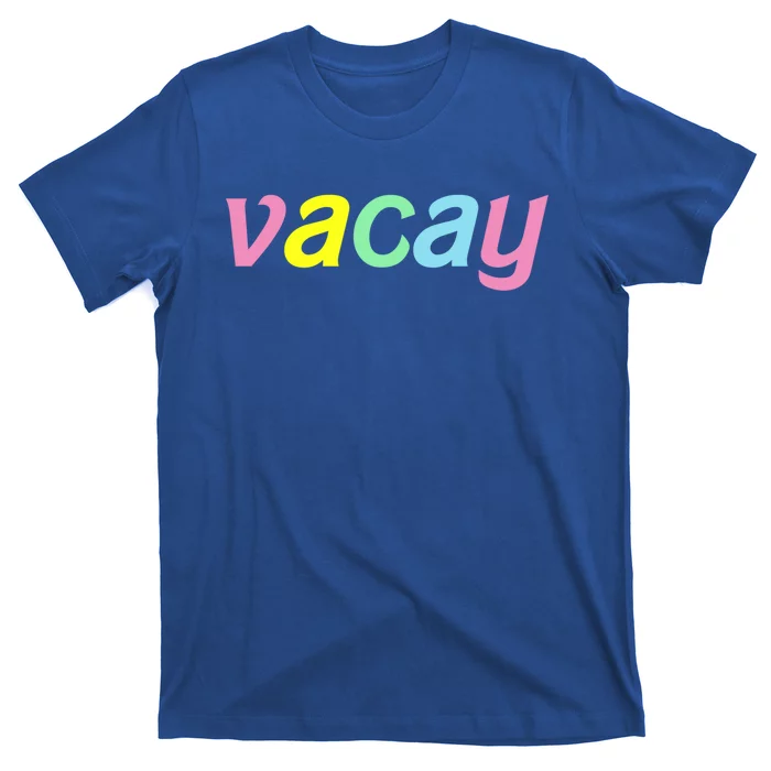 Vacay Vacay Vibes Vacation Vibes Vacay Time Funny Gift T-Shirt