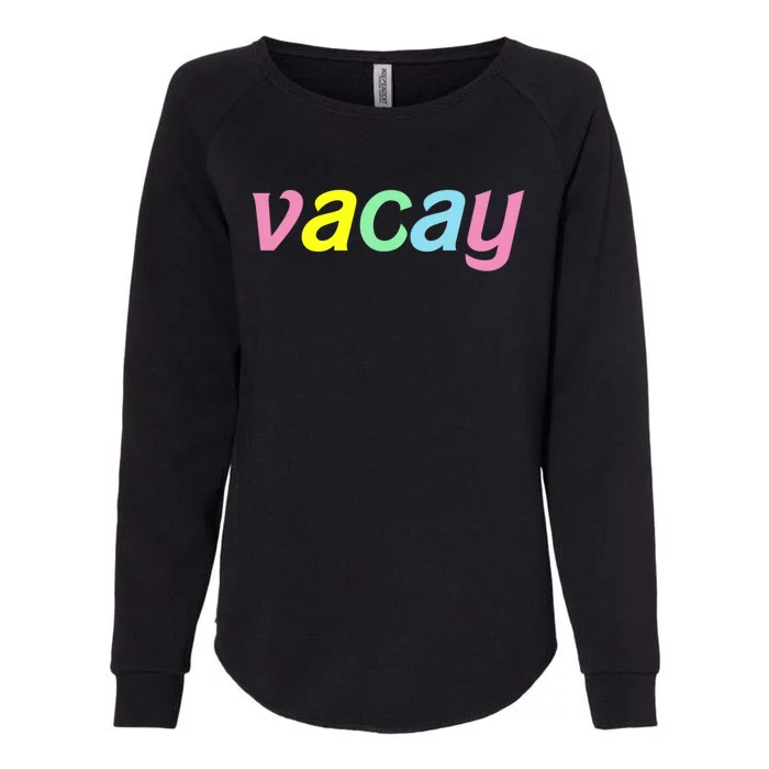 Vacay Vacay Vibes Vacation Vibes Vacay Time Funny Gift Womens California Wash Sweatshirt