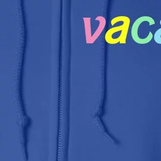 Vacay Vacay Vibes Vacation Vibes Vacay Time Funny Gift Full Zip Hoodie