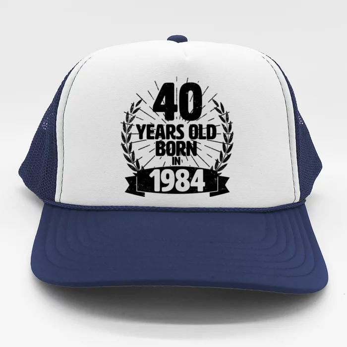 Vintage Wreath 40 Years Old Born In 1984 Birthday Trucker Hat