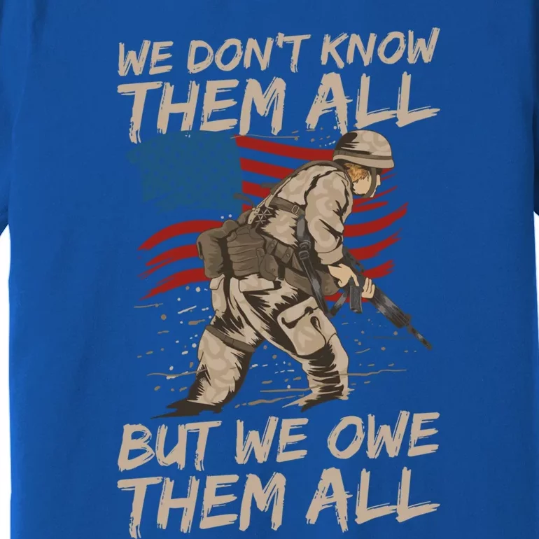 Veteran We Dont Know Them All But We Owe Them All Gift Premium T-Shirt