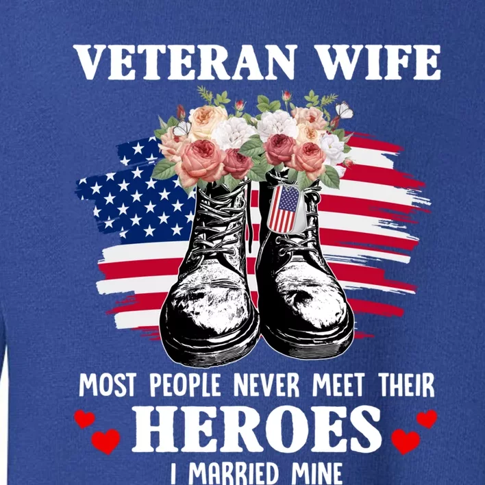 Veteran Wife Most People Never Meet Their Heroes Veteran Day Gift Toddler Sweatshirt