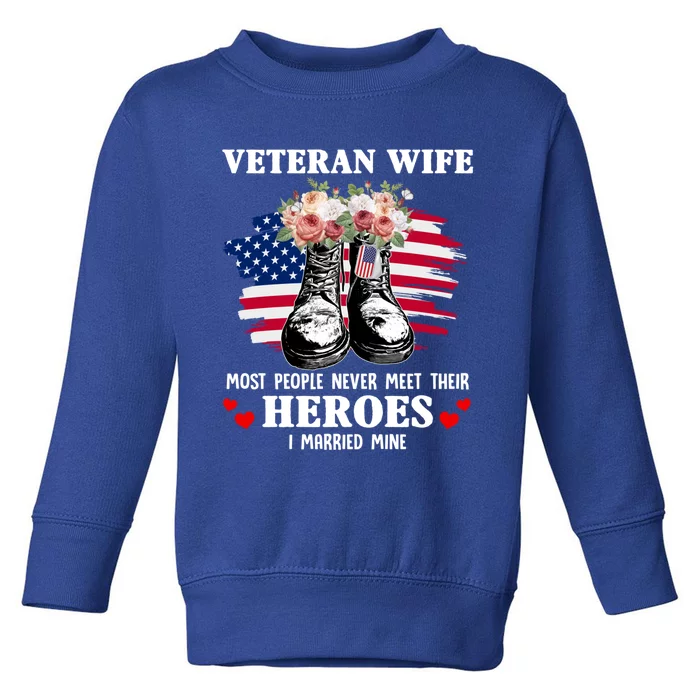 Veteran Wife Most People Never Meet Their Heroes Veteran Day Gift Toddler Sweatshirt