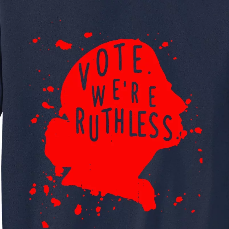 Vote WeRe Ruthless Tall Sweatshirt