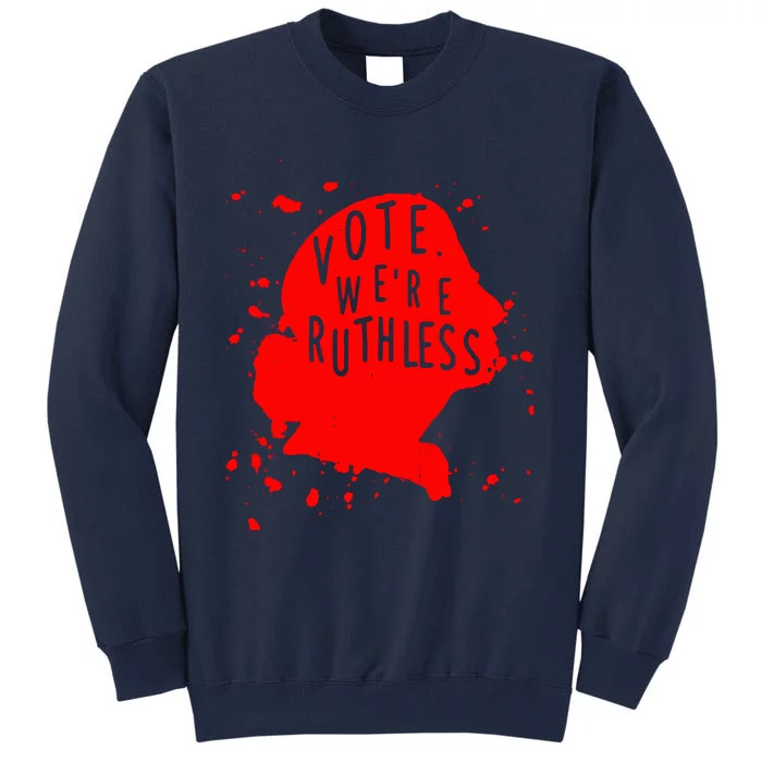 Vote WeRe Ruthless Tall Sweatshirt