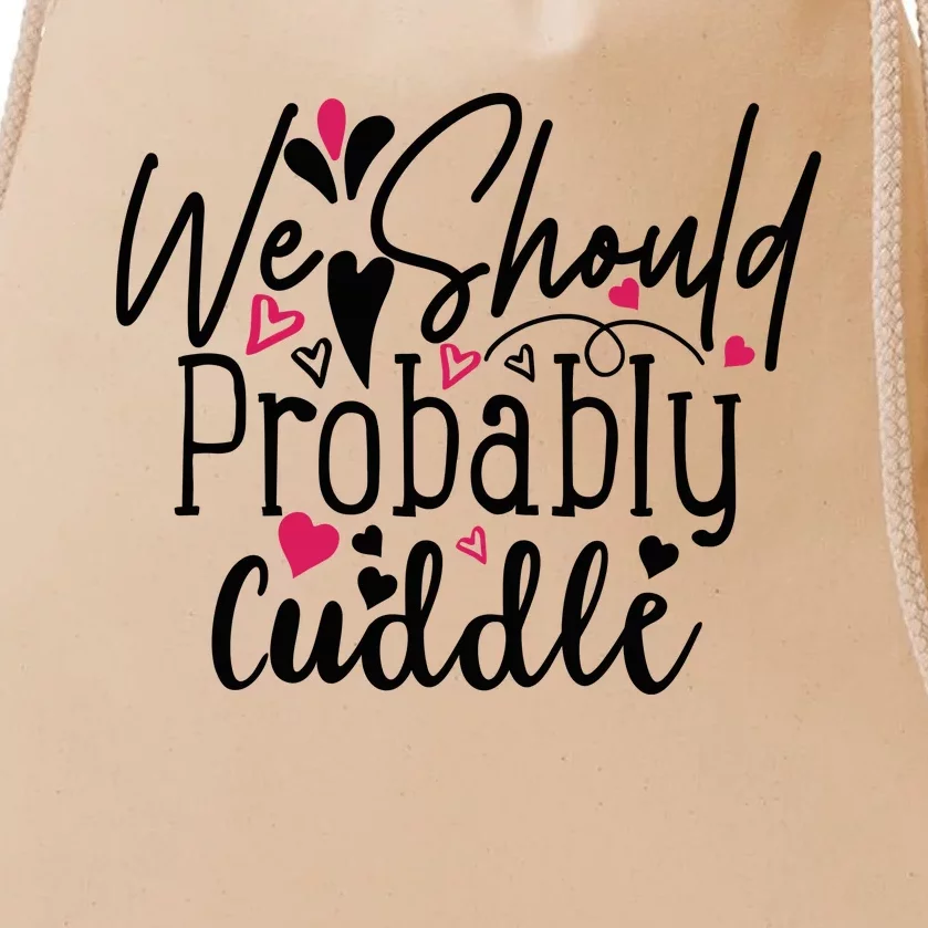 Valentine We Should Probably Cuddle Drawstring Bag