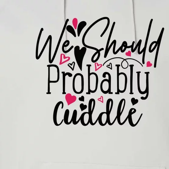 Valentine We Should Probably Cuddle Performance Fleece Hoodie