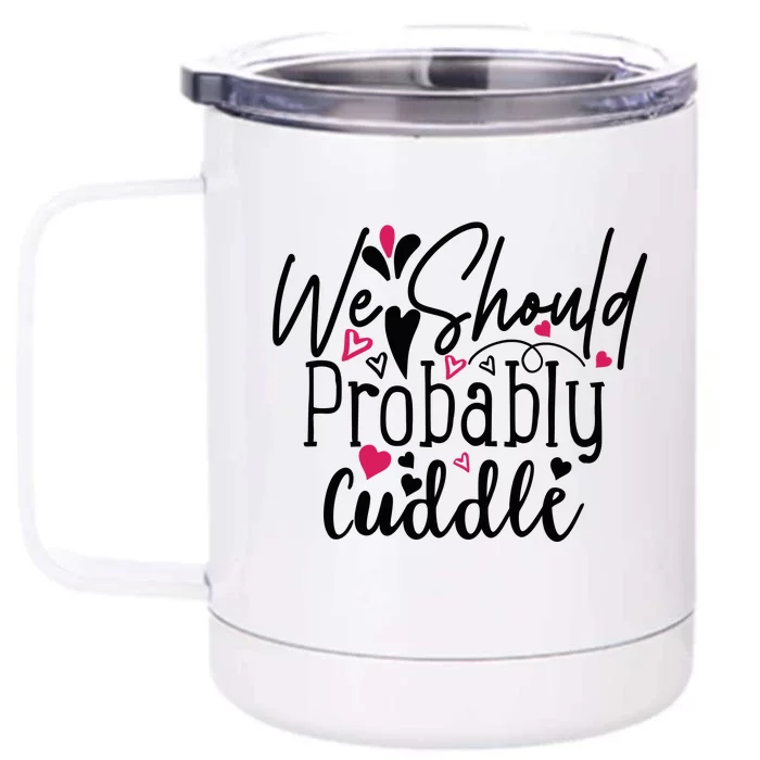 Valentine We Should Probably Cuddle Front & Back 12oz Stainless Steel Tumbler Cup