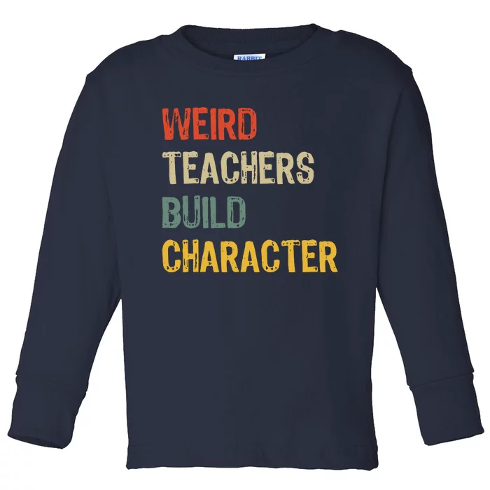 Vintage Weird Teachers Build Character Funny Teacher Gift Toddler Long Sleeve Shirt