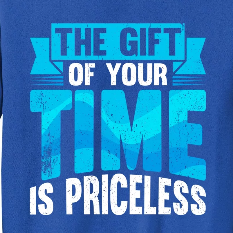 Volunteer Work The Gift Of Your Time Is Priceless Volunteers Cool Gift Tall Sweatshirt