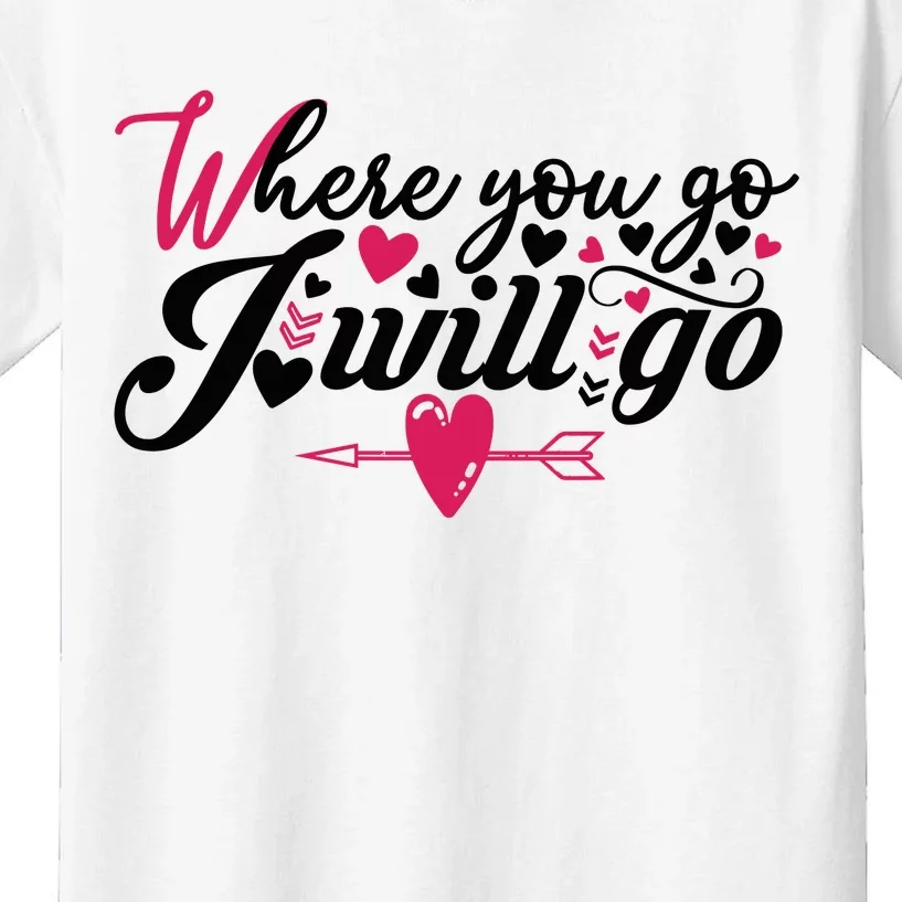 Valentine Where You Go I Will Go Kids T-Shirt