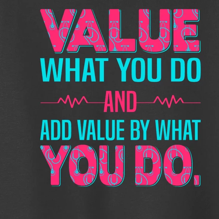 Value What You Do And Add Calue By What You Do Toddler T-Shirt