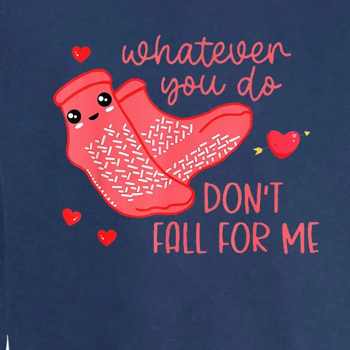 Valentine Whatever You Do DonT Fall For Me Rn Pct Cna Nurse Garment-Dyed Sweatshirt