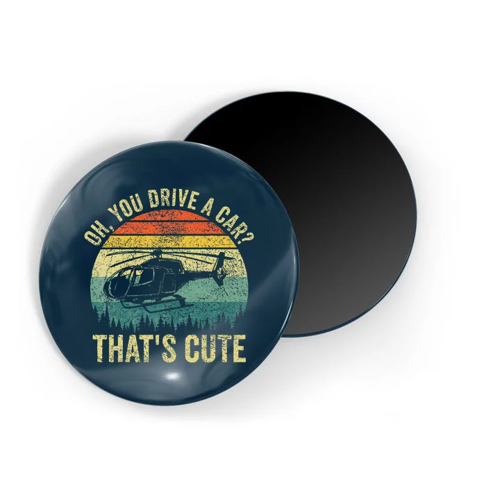 Vintage You Drive A Car ThatS Cute Funny Helicopter Pilot Magnet