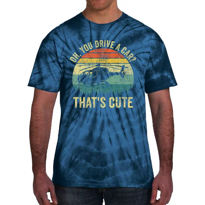 Vintage You Drive A Car ThatS Cute Funny Helicopter Pilot Tie-Dye T-Shirt