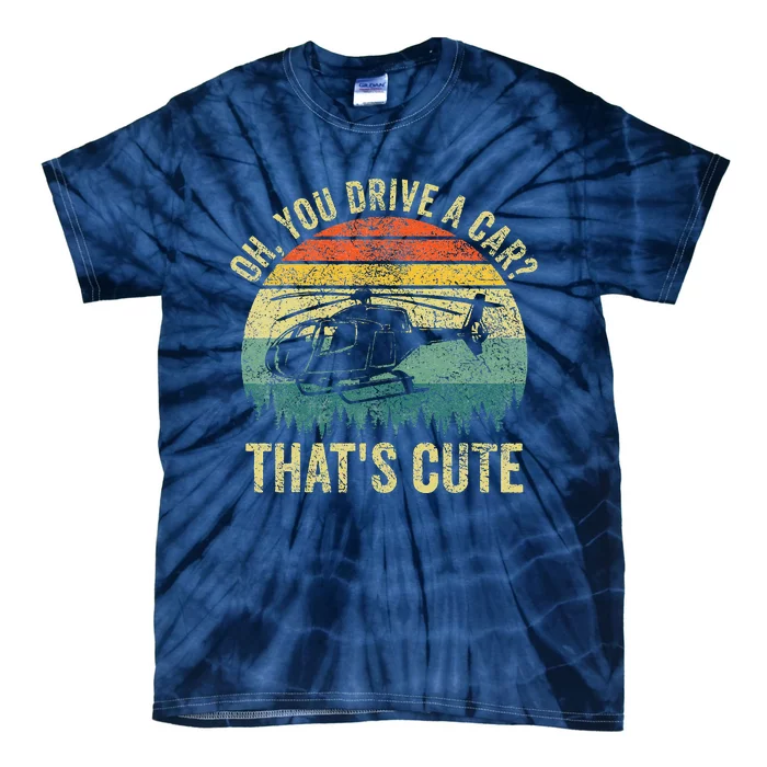 Vintage You Drive A Car ThatS Cute Funny Helicopter Pilot Tie-Dye T-Shirt