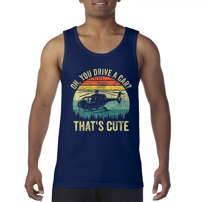 Vintage You Drive A Car ThatS Cute Funny Helicopter Pilot Tank Top