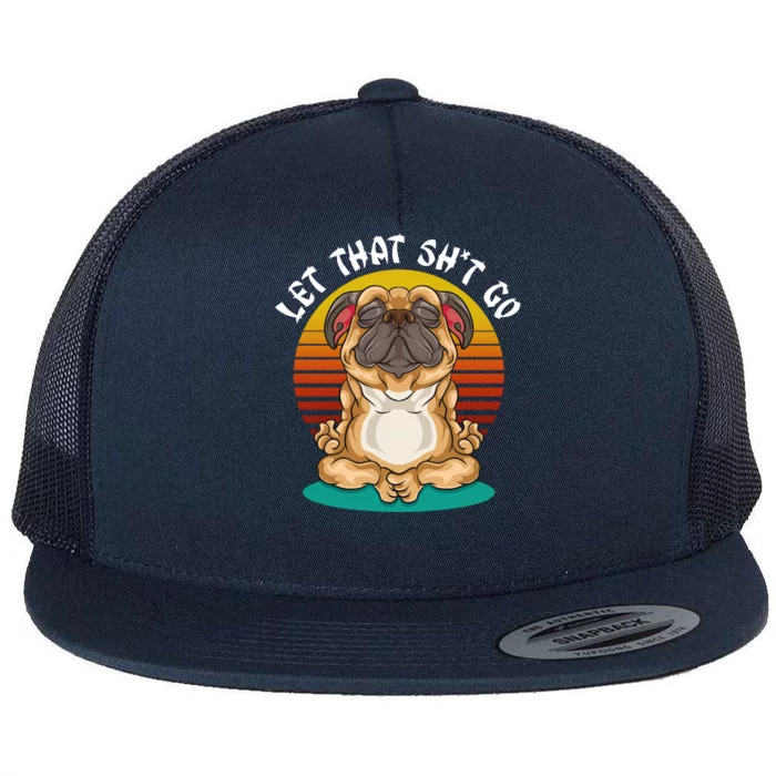 Vintage Yoga Dog Meditation Let That Shit Go Pug Cute Gift Flat Bill Trucker Hat