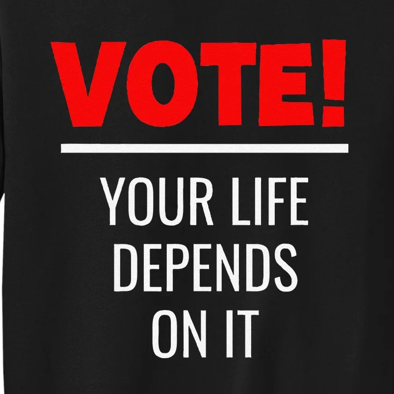 Vote Your Life Depends On It! Awesome Trump 2024 Tall Sweatshirt