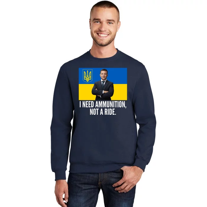 Volodymyr Zelensky I Need Ammunition Not A Ride Ukraine Stand With Ukraine Tall Sweatshirt