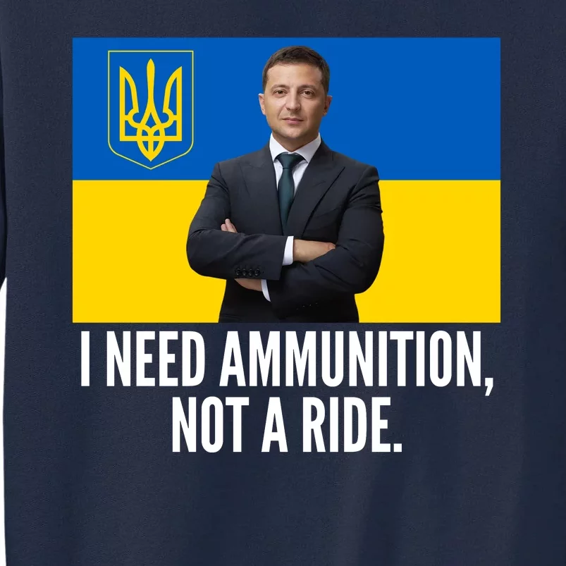 Volodymyr Zelensky I Need Ammunition Not A Ride Ukraine Stand With Ukraine Tall Sweatshirt