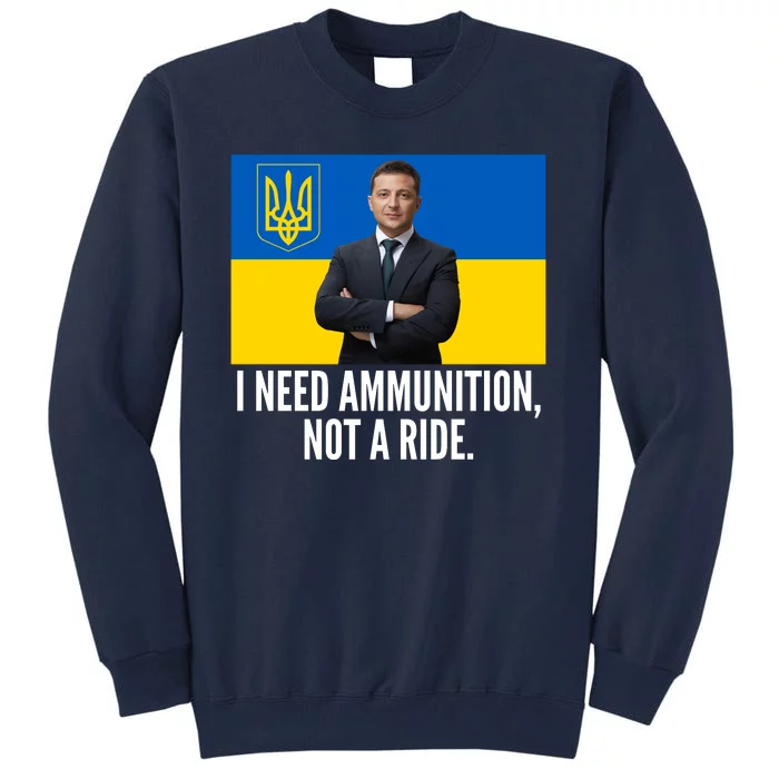 Volodymyr Zelensky I Need Ammunition Not A Ride Ukraine Stand With Ukraine Tall Sweatshirt