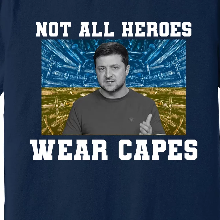 Volodymyr Zelenskyy Not All Heroes Wear Capes Ukraine Flag Premium T-Shirt