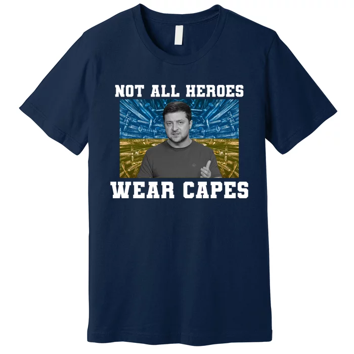 Volodymyr Zelenskyy Not All Heroes Wear Capes Ukraine Flag Premium T-Shirt