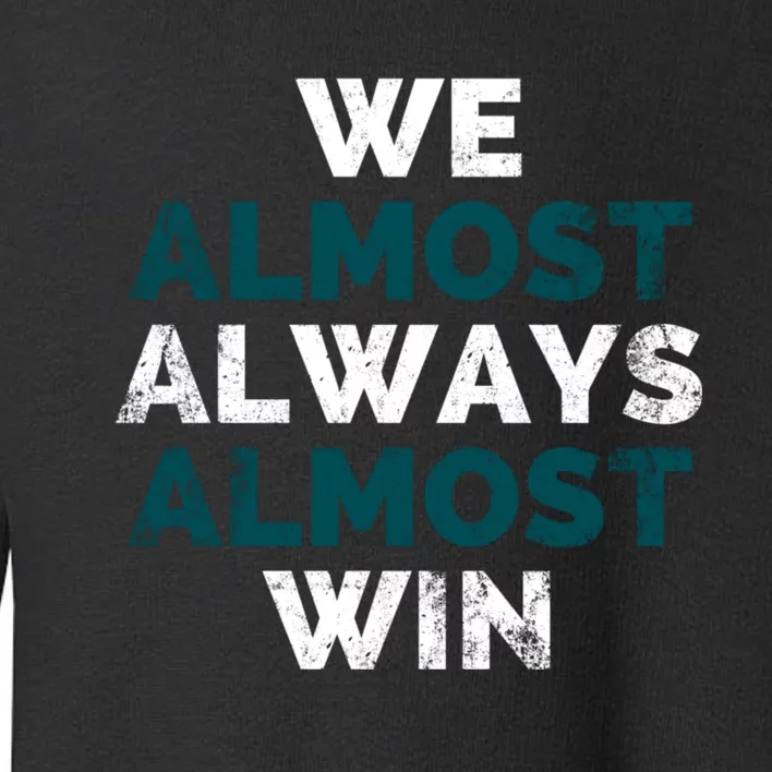 We Almost Always Almost Win Sunday Football Toddler Sweatshirt