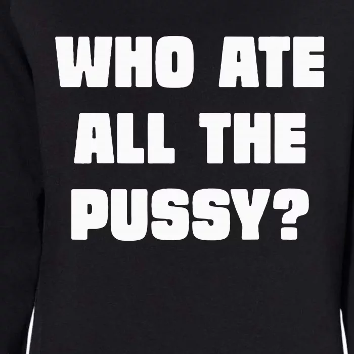 Who Ate All The Pussy Funny Sarcastic Adult Humor Womens California Wash Sweatshirt