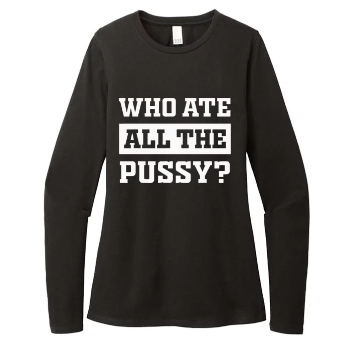 Who Ate All The Pussy Funny Sarcastic Popular Trendy Quote Womens CVC Long Sleeve Shirt