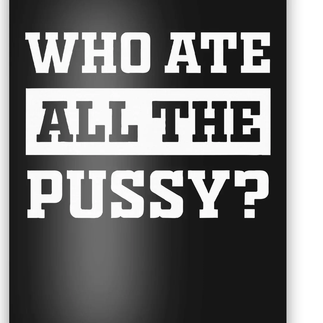 Who Ate All The Pussy Funny Sarcastic Popular Trendy Quote Poster