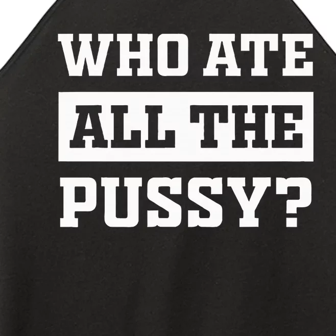 Who Ate All The Pussy Funny Sarcastic Popular Trendy Quote Women’s Perfect Tri Rocker Tank