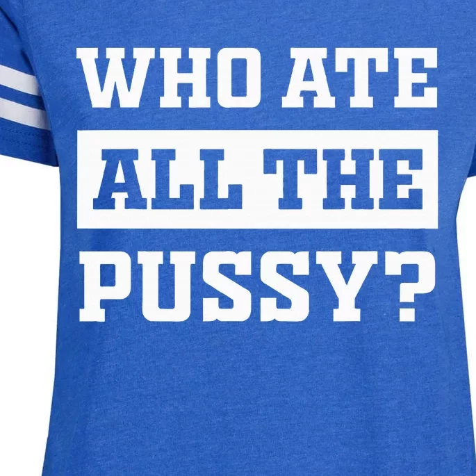 Who Ate All The Pussy Funny Sarcastic Popular Trendy Quote Enza Ladies Jersey Football T-Shirt