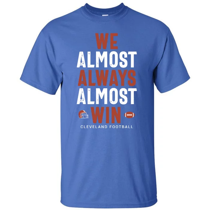 We Almost Always Almost Win Cleveland Football Tall T-Shirt