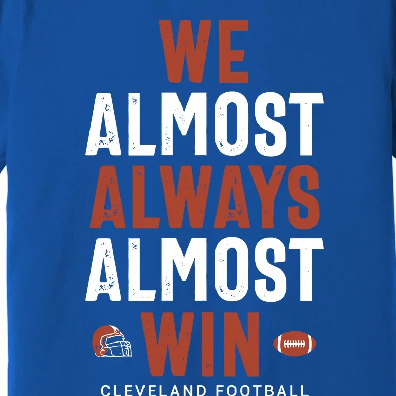 We Almost Always Almost Win Cleveland Football Premium T-Shirt