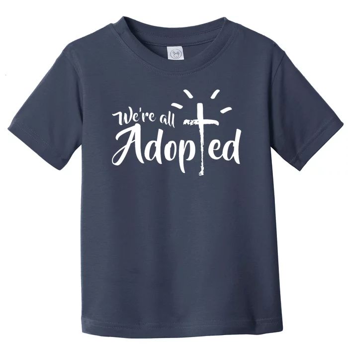 We're All Adopted Christian Cross Toddler T-Shirt