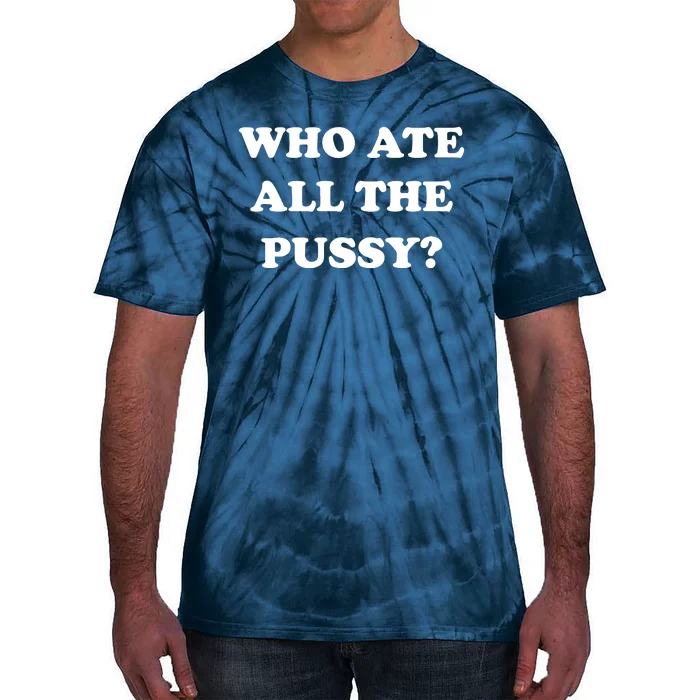 Who Ate All The Pussy Funny Tie-Dye T-Shirt