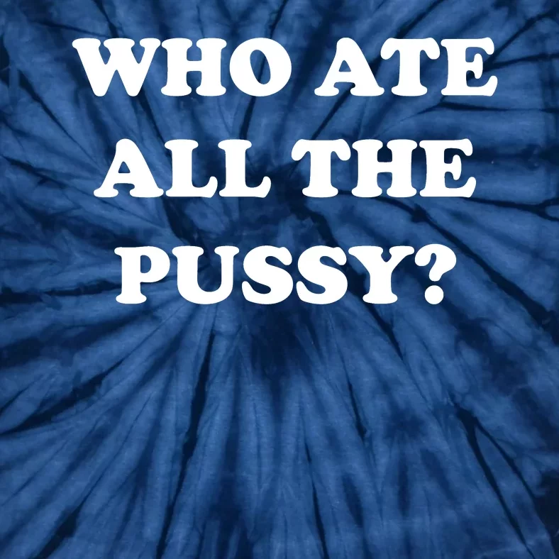 Who Ate All The Pussy Funny Tie-Dye T-Shirt