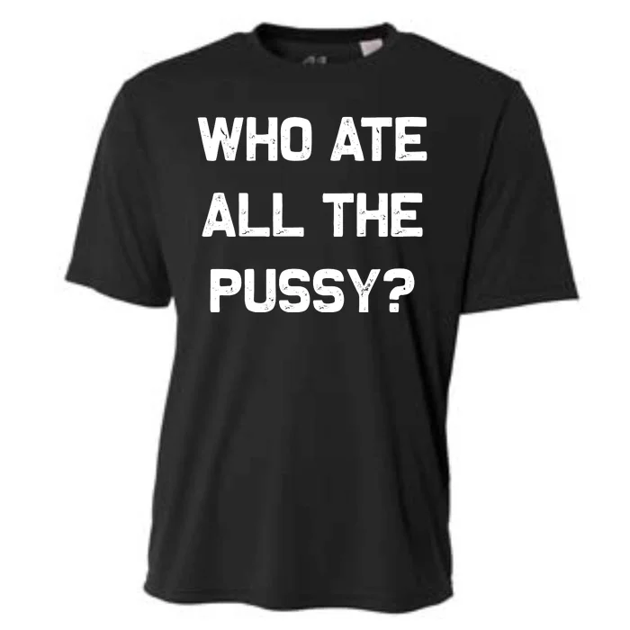 Who Ate All The Pussy Funny Cooling Performance Crew T-Shirt