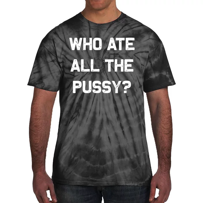 Who Ate All The Pussy Funny Tie-Dye T-Shirt