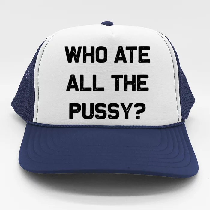 Who Ate All The Pussy Funny Trucker Hat