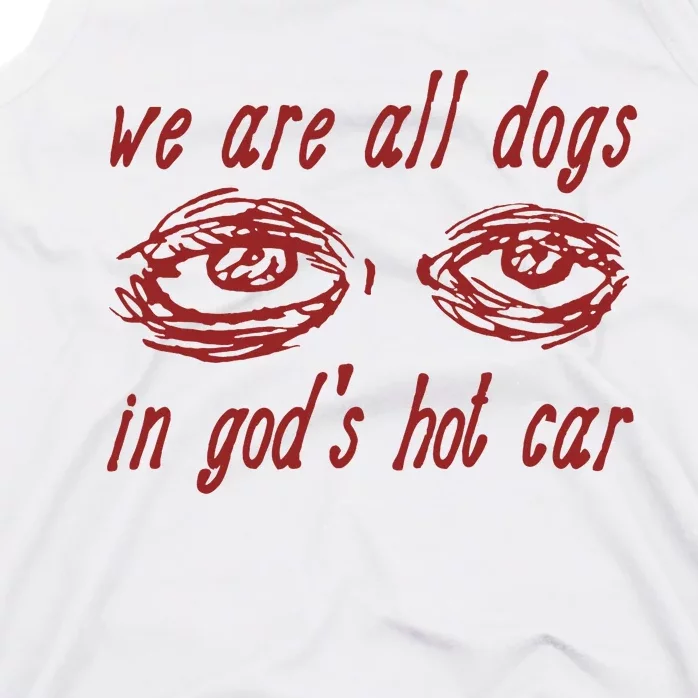 We Are All Dogs In GodS Hot Car Oddly Specific Meme Tank Top