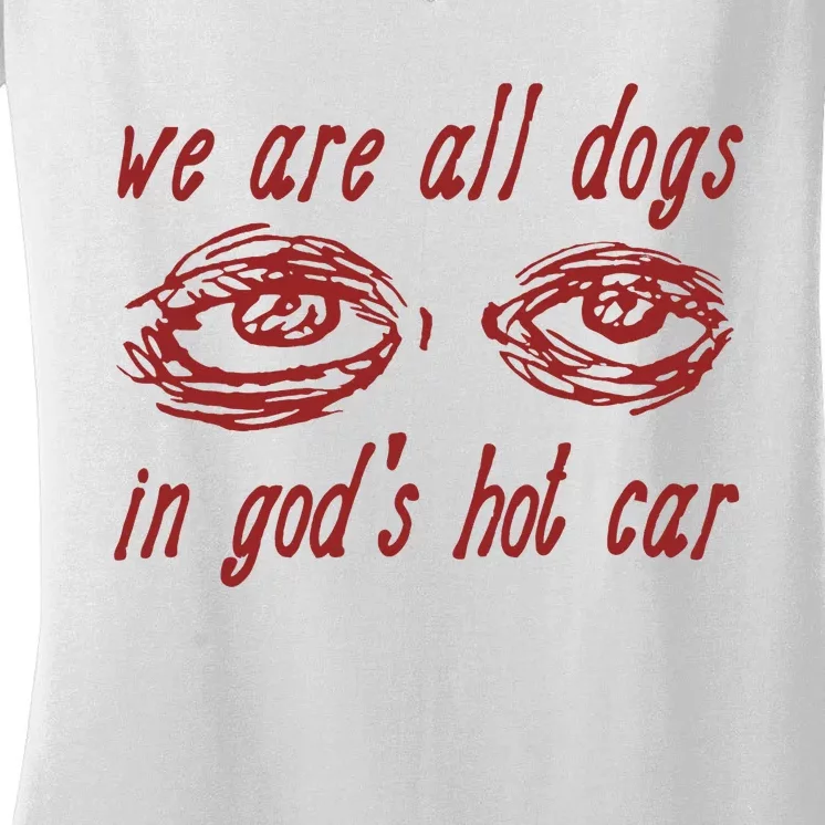 We Are All Dogs In GodS Hot Car Oddly Specific Meme Women's V-Neck T-Shirt