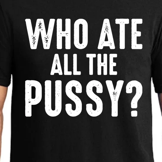 Who Ate All The Pussy Funny Saying Cool Quote Pajama Set