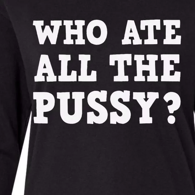 Who Ate All The Pussy Funny Adult Sarcastic Saying Womens Cotton Relaxed Long Sleeve T-Shirt